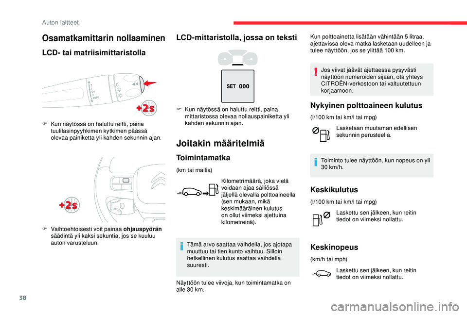 CITROEN C3 AIRCROSS 2019 Omistajan Käsikirjat (in Finnish) 38
LCD-mittaristolla, jossa on teksti
Joitakin määritelmiä
Toimintamatka
(km tai mailia)Kilometrimäärä, joka vielä
voidaan ajaa säiliössä
jäljellä olevalla polttoaineella
(sen mukaan, m CITROEN C3 AIRCROSS 2019 Omistajan Käsikirjat (in Finnish) 38
LCD-mittaristolla, jossa on teksti
Joitakin määritelmiä
Toimintamatka
(km tai mailia)Kilometrimäärä, joka vielä
voidaan ajaa säiliössä
jäljellä olevalla polttoaineella
(sen mukaan, m