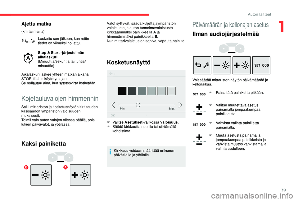 CITROEN C3 AIRCROSS 2019  Omistajan Käsikirjat (in Finnish) 39
Ajettu matka
(km tai mailia)Laskettu sen jälkeen, kun reitin 
tiedot on viimeksi nollattu.
Stop & Start -järjestelmän 
aikalaskuri
(Minuuttia/sekuntia tai tuntia/
minuuttia)
Aikalaskuri laskee y