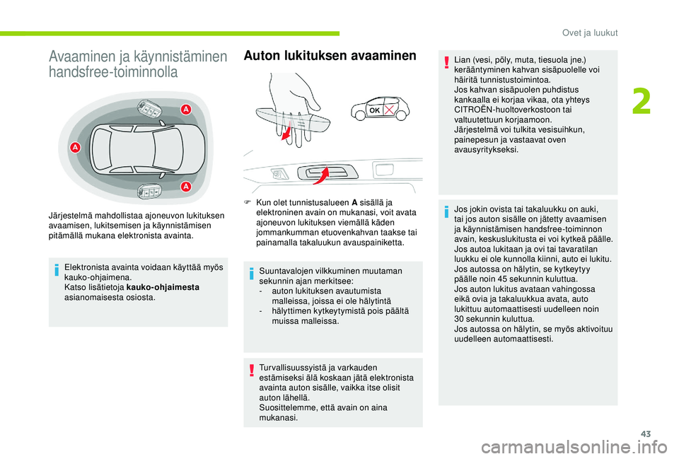 CITROEN C3 AIRCROSS 2019  Omistajan Käsikirjat (in Finnish) 43
Avaaminen ja käynnistäminen 
handsfree-toiminnolla
Elektronista avainta voidaan käyttää myös 
kauko-ohjaimena.
Katso lisätietoja kauko-ohjaimesta 
asianomaisesta osiosta.
Auton lukituksen av