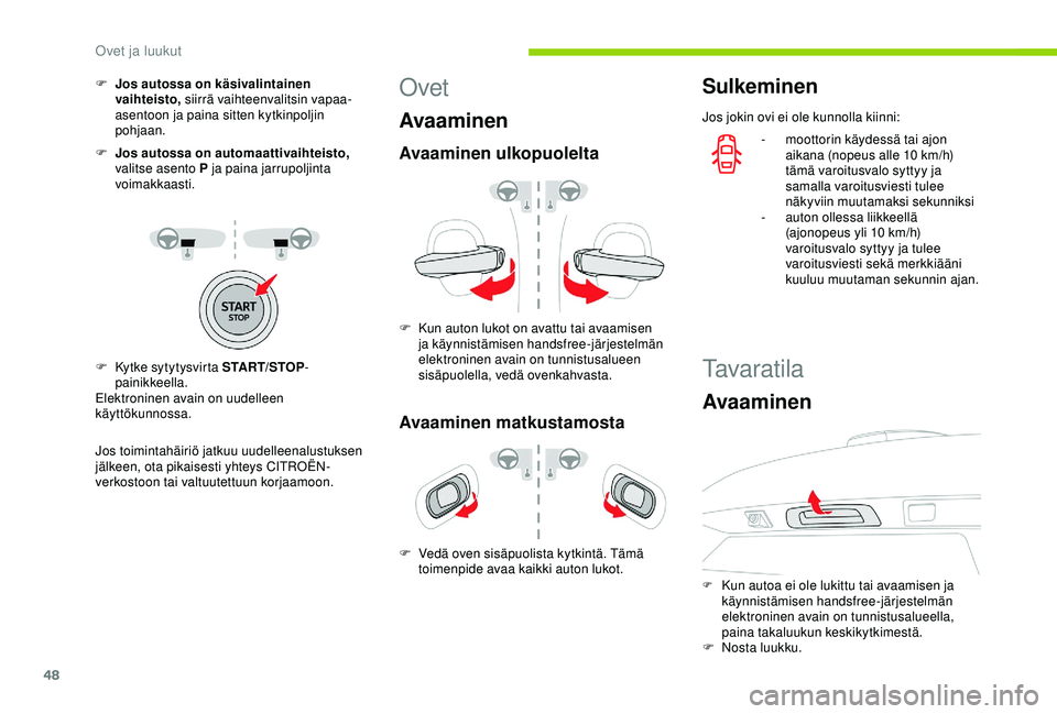 CITROEN C3 AIRCROSS 2019  Omistajan Käsikirjat (in Finnish) 48
F Jos autossa on käsivalintainen vaihteisto,  siirrä vaihteenvalitsin vapaa-
asentoon ja paina sitten kytkinpoljin 
pohjaan.
F
 
J
 os autossa on automaattivaihteisto,  
valitse asento P ja paina