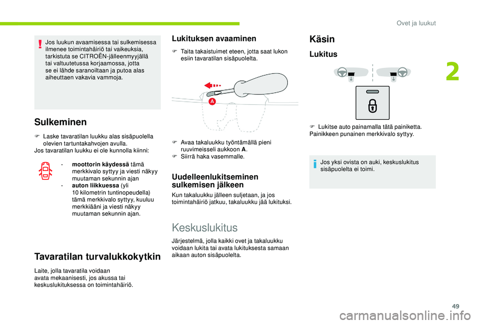 CITROEN C3 AIRCROSS 2019 Omistajan Käsikirjat (in Finnish) 49
Jos luukun avaamisessa tai sulkemisessa
ilmenee toimintahäiriö tai vaikeuksia,
tarkistuta se CITROËN-jälleenmyyjällä
tai valtuutetussa korjaamossa, jotta
se ei lähde saranoiltaan ja puto CITROEN C3 AIRCROSS 2019 Omistajan Käsikirjat (in Finnish) 49
Jos luukun avaamisessa tai sulkemisessa
ilmenee toimintahäiriö tai vaikeuksia,
tarkistuta se CITROËN-jälleenmyyjällä
tai valtuutetussa korjaamossa, jotta
se ei lähde saranoiltaan ja puto