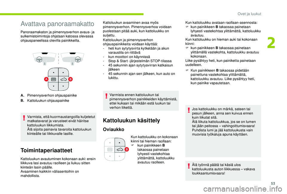 CITROEN C3 AIRCROSS 2019 Omistajan Käsikirjat (in Finnish) 53
Avattava panoraamakatto
Panoraamakaton ja pimennysverhon avaus- ja
sulkemistoimintoja ohjataan katossa olevassa
ohjauspaneelissa olevilla painikkeilla.
A.Pimennysverhon ohjauspainike
B. Kattoluuk CITROEN C3 AIRCROSS 2019 Omistajan Käsikirjat (in Finnish) 53
Avattava panoraamakatto
Panoraamakaton ja pimennysverhon avaus- ja
sulkemistoimintoja ohjataan katossa olevassa
ohjauspaneelissa olevilla painikkeilla.
A.Pimennysverhon ohjauspainike
B. Kattoluuk