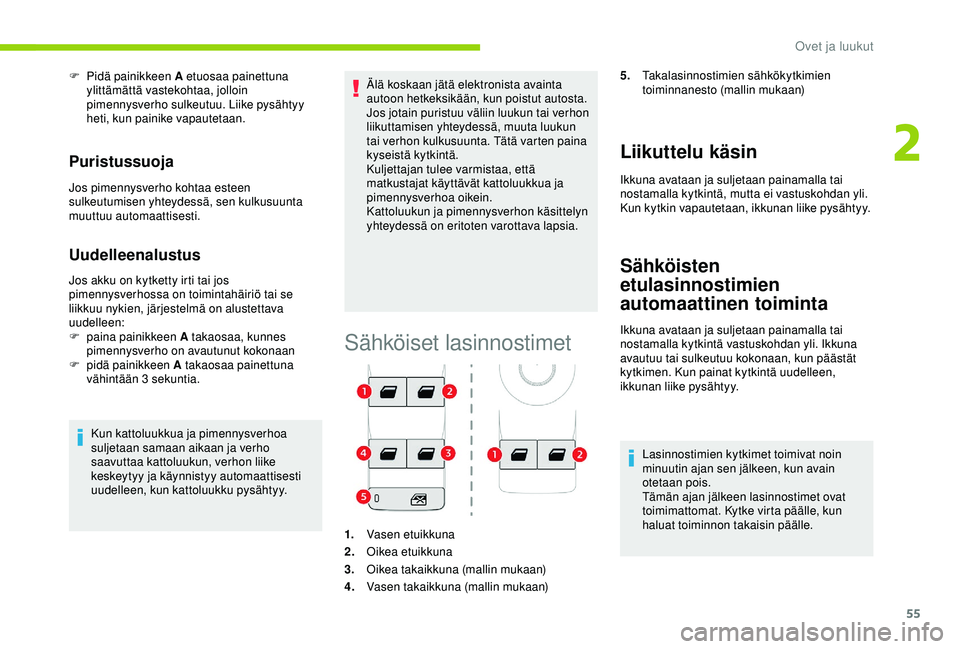 CITROEN C3 AIRCROSS 2019 Omistajan Käsikirjat (in Finnish) 55
F Pidä painikkeen A etuosaa painettuna ylittämättä vastekohtaa, jolloin
pimennysverho sulkeutuu. Liike pysähtyy
heti, kun painike vapautetaan.
Puristussuoja
Jos pimennysverho kohtaa esteen
CITROEN C3 AIRCROSS 2019 Omistajan Käsikirjat (in Finnish) 55
F Pidä painikkeen A etuosaa painettuna ylittämättä vastekohtaa, jolloin
pimennysverho sulkeutuu. Liike pysähtyy
heti, kun painike vapautetaan.
Puristussuoja
Jos pimennysverho kohtaa esteen
