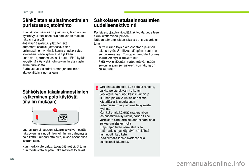 CITROEN C3 AIRCROSS 2019 Omistajan Käsikirjat (in Finnish) 56
Sähköisten etulasinnostimien
puristussuojatoiminto
Kun ikkunan välissä on jokin este, lasin nousu
pysähtyy ja lasi laskeutuu heti vähän matkaa
takaisin alaspäin.
Jos ikkuna avautuu yllä CITROEN C3 AIRCROSS 2019 Omistajan Käsikirjat (in Finnish) 56
Sähköisten etulasinnostimien
puristussuojatoiminto
Kun ikkunan välissä on jokin este, lasin nousu
pysähtyy ja lasi laskeutuu heti vähän matkaa
takaisin alaspäin.
Jos ikkuna avautuu yllä