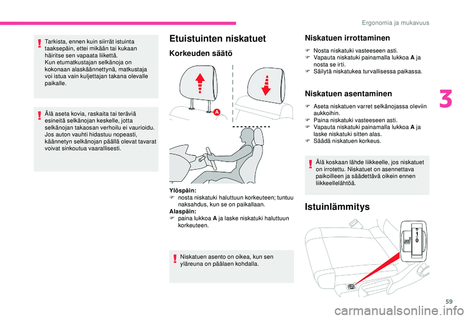 CITROEN C3 AIRCROSS 2019 Omistajan Käsikirjat (in Finnish) 59
Tarkista, ennen kuin siirrät istuinta
taaksepäin, ettei mikään tai kukaan
häiritse sen vapaata liikettä.
Kun etumatkustajan selkänoja on
kokonaan alaskäännettynä, matkustaja
voi istua CITROEN C3 AIRCROSS 2019 Omistajan Käsikirjat (in Finnish) 59
Tarkista, ennen kuin siirrät istuinta
taaksepäin, ettei mikään tai kukaan
häiritse sen vapaata liikettä.
Kun etumatkustajan selkänoja on
kokonaan alaskäännettynä, matkustaja
voi istua