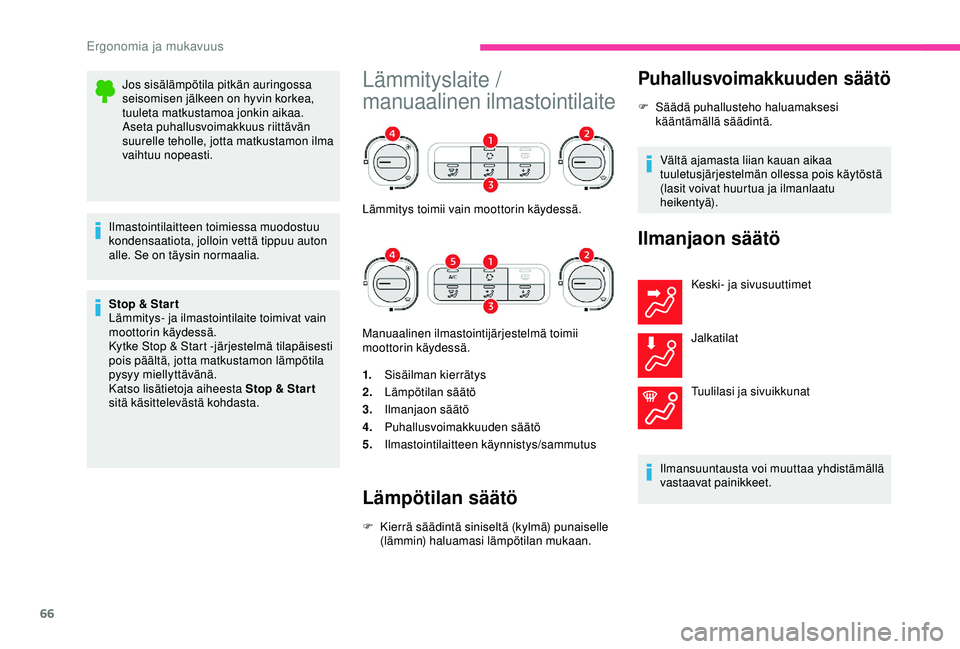 CITROEN C3 AIRCROSS 2019 Omistajan Käsikirjat (in Finnish) 66
Jos sisälämpötila pitkän auringossa
seisomisen jälkeen on hyvin korkea,
tuuleta matkustamoa jonkin aikaa.
Aseta puhallusvoimakkuus riittävän
suurelle teholle, jotta matkustamon ilma
vaih CITROEN C3 AIRCROSS 2019 Omistajan Käsikirjat (in Finnish) 66
Jos sisälämpötila pitkän auringossa
seisomisen jälkeen on hyvin korkea,
tuuleta matkustamoa jonkin aikaa.
Aseta puhallusvoimakkuus riittävän
suurelle teholle, jotta matkustamon ilma
vaih