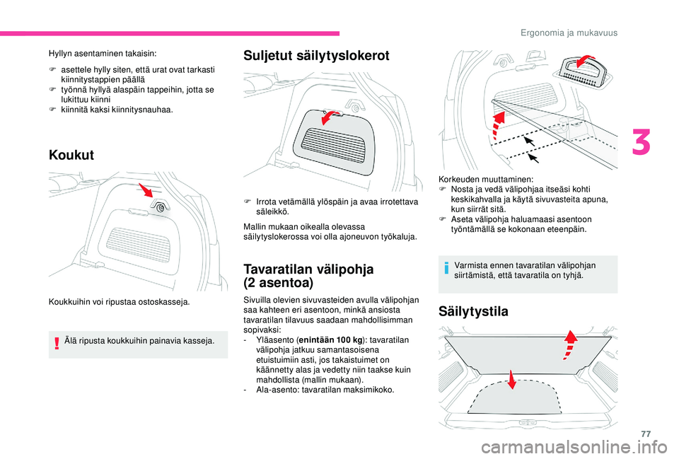 CITROEN C3 AIRCROSS 2019 Omistajan Käsikirjat (in Finnish) 77
Hyllyn asentaminen takaisin:
F
a
settele hylly siten, että urat ovat tarkasti
kiinnitystappien päällä
F
t
yönnä hyllyä alaspäin tappeihin, jotta se
lukittuu kiinni
F
k
iinnitä ka CITROEN C3 AIRCROSS 2019 Omistajan Käsikirjat (in Finnish) 77
Hyllyn asentaminen takaisin:
F
a
settele hylly siten, että urat ovat tarkasti
kiinnitystappien päällä
F
t
yönnä hyllyä alaspäin tappeihin, jotta se
lukittuu kiinni
F
k
iinnitä ka