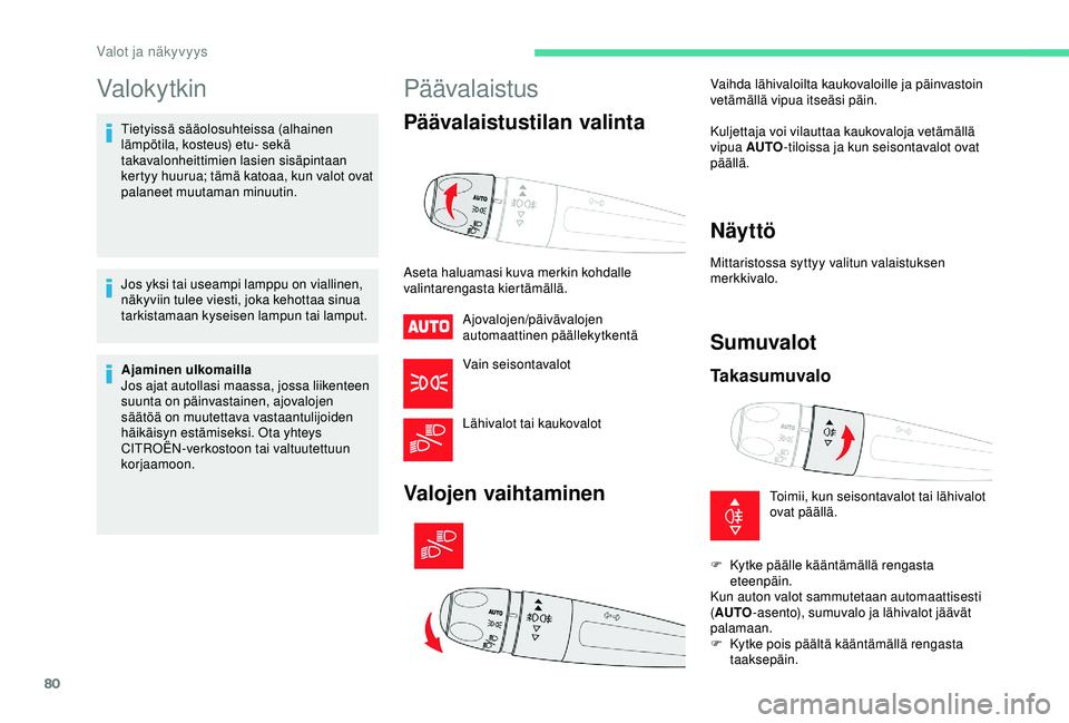 CITROEN C3 AIRCROSS 2019 Omistajan Käsikirjat (in Finnish) 80
Valokytkin
Tietyissä sääolosuhteissa (alhainen
lämpötila, kosteus) etu- sekä
takavalonheittimien lasien sisäpintaan
kertyy huurua; tämä katoaa, kun valot ovat
palaneet muutaman minuuti CITROEN C3 AIRCROSS 2019 Omistajan Käsikirjat (in Finnish) 80
Valokytkin
Tietyissä sääolosuhteissa (alhainen
lämpötila, kosteus) etu- sekä
takavalonheittimien lasien sisäpintaan
kertyy huurua; tämä katoaa, kun valot ovat
palaneet muutaman minuuti