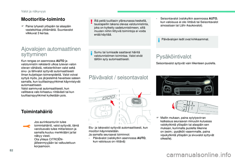 CITROEN C3 AIRCROSS 2019 Omistajan Käsikirjat (in Finnish) 82
Moottoritie-toiminto
F Paina lyhyesti ylöspäin tai alaspäin vastekohtaa ylittämättä. Suuntavalot
vilkkuvat 3 kertaa.
Ajovalojen automaattinen
syttyminen
Kun rengas on asennossa AUTO ja
va CITROEN C3 AIRCROSS 2019 Omistajan Käsikirjat (in Finnish) 82
Moottoritie-toiminto
F Paina lyhyesti ylöspäin tai alaspäin vastekohtaa ylittämättä. Suuntavalot
vilkkuvat 3 kertaa.
Ajovalojen automaattinen
syttyminen
Kun rengas on asennossa AUTO ja
va
