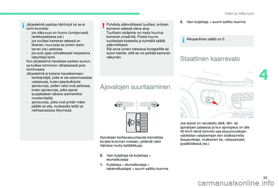 CITROEN C3 AIRCROSS 2019 Omistajan Käsikirjat (in Finnish) 85
Järjestelmä saattaa häiriintyä tai se ei
toimi kunnolla:
-
j
os näkyvyys on huono (lumipyryssä,
rankkasateessa jne.)
-
j
os tuulilasi kameran edessä on
likainen, huurussa tai jonkin CITROEN C3 AIRCROSS 2019 Omistajan Käsikirjat (in Finnish) 85
Järjestelmä saattaa häiriintyä tai se ei
toimi kunnolla:
-
j
os näkyvyys on huono (lumipyryssä,
rankkasateessa jne.)
-
j
os tuulilasi kameran edessä on
likainen, huurussa tai jonkin