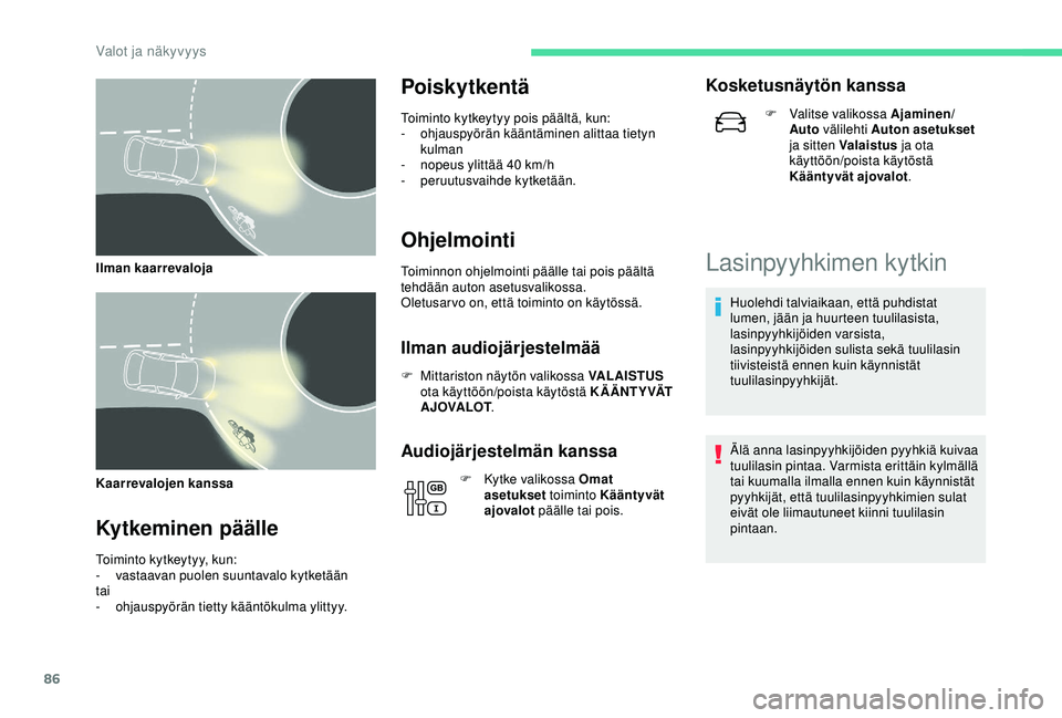 CITROEN C3 AIRCROSS 2019 Omistajan Käsikirjat (in Finnish) 86
Kaarrevalojen kanssa
Kytkeminen päälle
Toiminto kytkeytyy, kun:
- vastaavan puolen suuntavalo kytketään
tai
-
o
hjauspyörän tietty kääntökulma ylittyy.
Poiskytkentä
Toiminto kytkeytyy p CITROEN C3 AIRCROSS 2019 Omistajan Käsikirjat (in Finnish) 86
Kaarrevalojen kanssa
Kytkeminen päälle
Toiminto kytkeytyy, kun:
- vastaavan puolen suuntavalo kytketään
tai
-
o
hjauspyörän tietty kääntökulma ylittyy.
Poiskytkentä
Toiminto kytkeytyy p