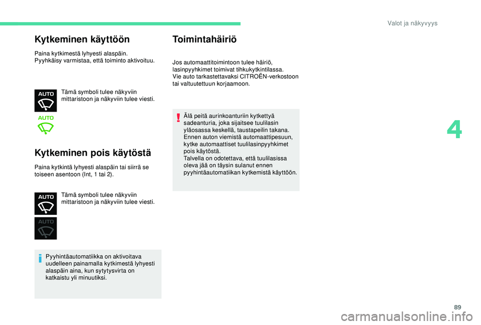CITROEN C3 AIRCROSS 2019 Omistajan Käsikirjat (in Finnish) 89
Kytkeminen käyttöön
Paina kytkimestä lyhyesti alaspäin.
Pyyhkäisy varmistaa, että toiminto aktivoituu.Tämä symboli tulee näkyviin
mittaristoon ja näkyviin tulee viesti.
Kytkeminen pois CITROEN C3 AIRCROSS 2019 Omistajan Käsikirjat (in Finnish) 89
Kytkeminen käyttöön
Paina kytkimestä lyhyesti alaspäin.
Pyyhkäisy varmistaa, että toiminto aktivoituu.Tämä symboli tulee näkyviin
mittaristoon ja näkyviin tulee viesti.
Kytkeminen pois