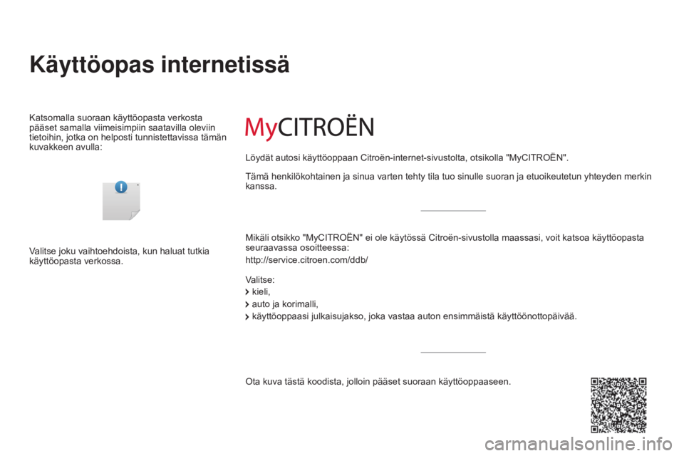 CITROEN C3 PICASSO 2015  Omistajan Käsikirjat (in Finnish) Käyttöopas internetissä
Katsomalla suoraan käyttöopasta verkosta 
pääset samalla viimeisimpiin saatavilla oleviin 
tietoihin, jotka on helposti tunnistettavissa tämän 
kuvakkeen avulla:Mikäl