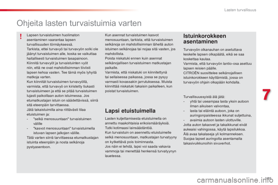 CITROEN C3 PICASSO 2015 Omistajan Käsikirjat (in Finnish) 105
C3Picasso_fi_Chap07_securite-enfants_ed01-2014
Lapsen turvaistuimen huolimaton
asentaminen vaarantaa lapsen
turvallisuuden törmäyksessä.
Tarkista, ettei turvavyö tai turvavyön solki ole
j CITROEN C3 PICASSO 2015 Omistajan Käsikirjat (in Finnish) 105
C3Picasso_fi_Chap07_securite-enfants_ed01-2014
Lapsen turvaistuimen huolimaton
asentaminen vaarantaa lapsen
turvallisuuden törmäyksessä.
Tarkista, ettei turvavyö tai turvavyön solki ole
j