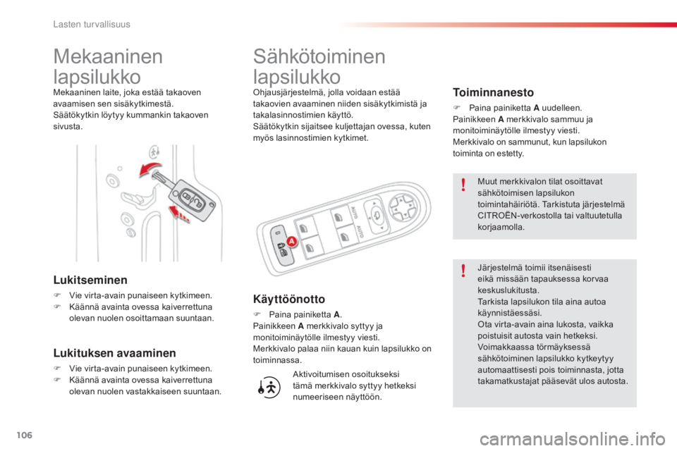 CITROEN C3 PICASSO 2015 Omistajan Käsikirjat (in Finnish) 106
C3Picasso_fi_Chap07_securite-enfants_ed01-2014
Mekaaninen
lapsilukko
Mekaaninen laite, joka estää takaoven
avaamisen sen sisäkytkimestä.
Säätökytkin löytyy kummankin takaoven
sivusta.
L CITROEN C3 PICASSO 2015 Omistajan Käsikirjat (in Finnish) 106
C3Picasso_fi_Chap07_securite-enfants_ed01-2014
Mekaaninen
lapsilukko
Mekaaninen laite, joka estää takaoven
avaamisen sen sisäkytkimestä.
Säätökytkin löytyy kummankin takaoven
sivusta.
L