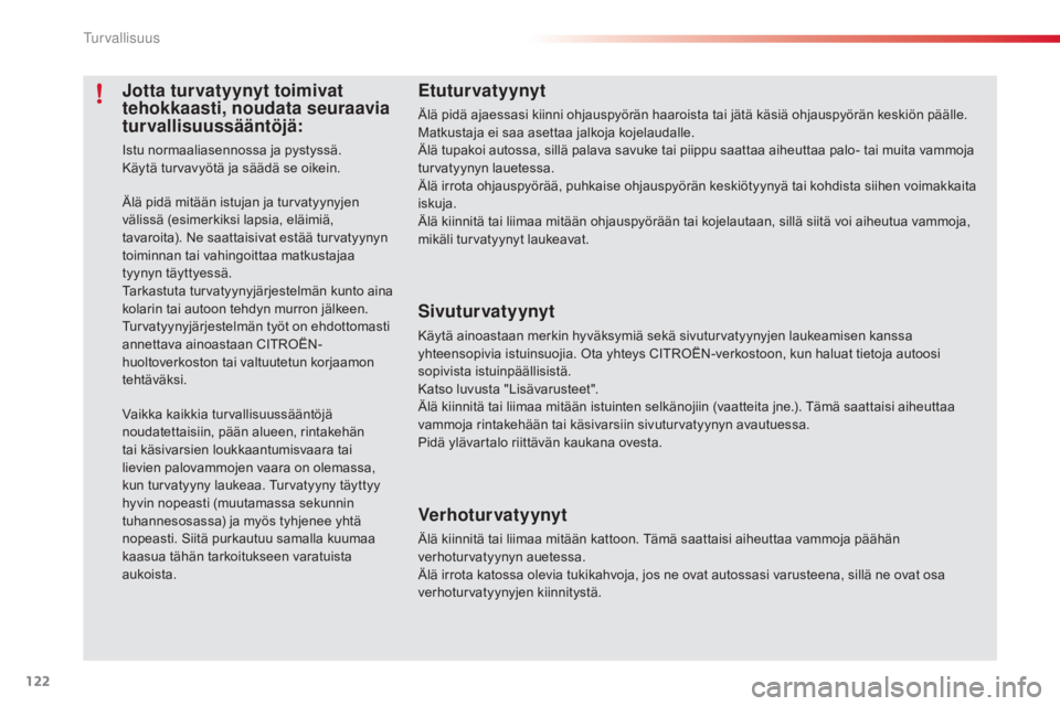 CITROEN C3 PICASSO 2015  Omistajan Käsikirjat (in Finnish) 122
C3Picasso_fi_Chap08_securite_ed01-2014
Etuturvatyynyt
Älä pidä ajaessasi kiinni ohjauspyörän haaroista tai jätä käsiä ohjauspyörän keskiön päälle.
Matkustaja ei saa asettaa jalkoja k