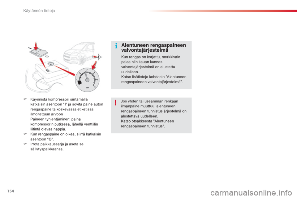 CITROEN C3 PICASSO 2015 Omistajan Käsikirjat (in Finnish) 154
C3Picasso_fi_Chap11_informations-pratiques_ed01-2014
F Käynnistä kompressori siirtämällä katkaisin asentoon " I" ja sovita paine auton
rengaspaineita koskevassa etiketissä
ilmoitet CITROEN C3 PICASSO 2015 Omistajan Käsikirjat (in Finnish) 154
C3Picasso_fi_Chap11_informations-pratiques_ed01-2014
F Käynnistä kompressori siirtämällä katkaisin asentoon " I" ja sovita paine auton
rengaspaineita koskevassa etiketissä
ilmoitet