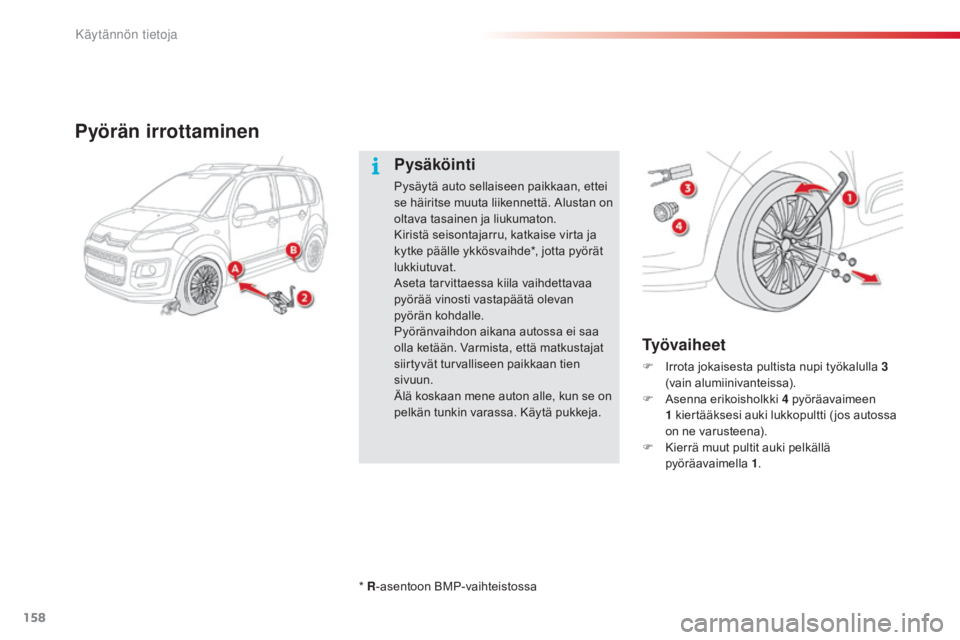 CITROEN C3 PICASSO 2015 Omistajan Käsikirjat (in Finnish) 158
C3Picasso_fi_Chap11_informations-pratiques_ed01-2014
Pyörän irrottaminen
Ty ö v a i h e e t
F Irrota jokaisesta pultista nupi työkalulla 3
(vain alumiinivanteissa).
F
A
senna erikoisholk CITROEN C3 PICASSO 2015 Omistajan Käsikirjat (in Finnish) 158
C3Picasso_fi_Chap11_informations-pratiques_ed01-2014
Pyörän irrottaminen
Ty ö v a i h e e t
F Irrota jokaisesta pultista nupi työkalulla 3
(vain alumiinivanteissa).
F
A
senna erikoisholk