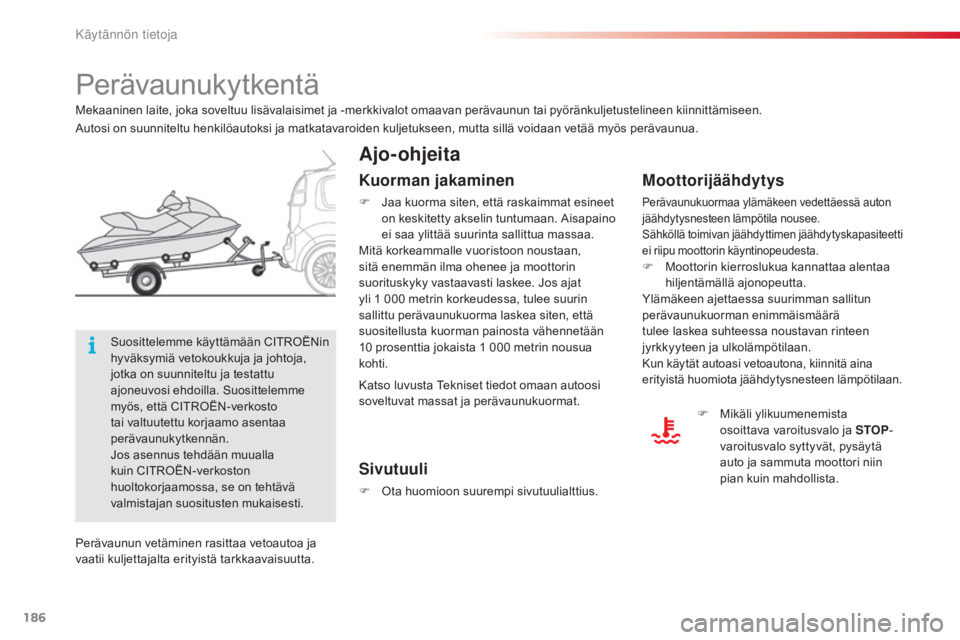 CITROEN C3 PICASSO 2015  Omistajan Käsikirjat (in Finnish) 186
C3Picasso_fi_Chap11_informations-pratiques_ed01-2014
Perävaunukytkentä
Ajo-ohjeita
Moottorijäähdytys
Perävaunukuormaa ylämäkeen vedettäessä auton 
jäähdytysnesteen lämpötila nousee.
S