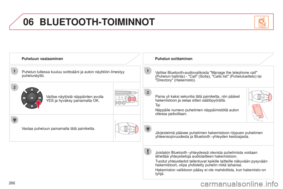 CITROEN C3 PICASSO 2015 Omistajan Käsikirjat (in Finnish) 06
266
C3Picasso_fi_Chap13c_RD45_ed01_2014
Puheluun vastaaminenPuhelun tullessa kuuluu soittoääni ja auton näyttöön ilmestyy
puhelunäyttö.
Valitse näytöstä näppäinten avulla
YES ja hyvä CITROEN C3 PICASSO 2015 Omistajan Käsikirjat (in Finnish) 06
266
C3Picasso_fi_Chap13c_RD45_ed01_2014
Puheluun vastaaminenPuhelun tullessa kuuluu soittoääni ja auton näyttöön ilmestyy
puhelunäyttö.
Valitse näytöstä näppäinten avulla
YES ja hyvä