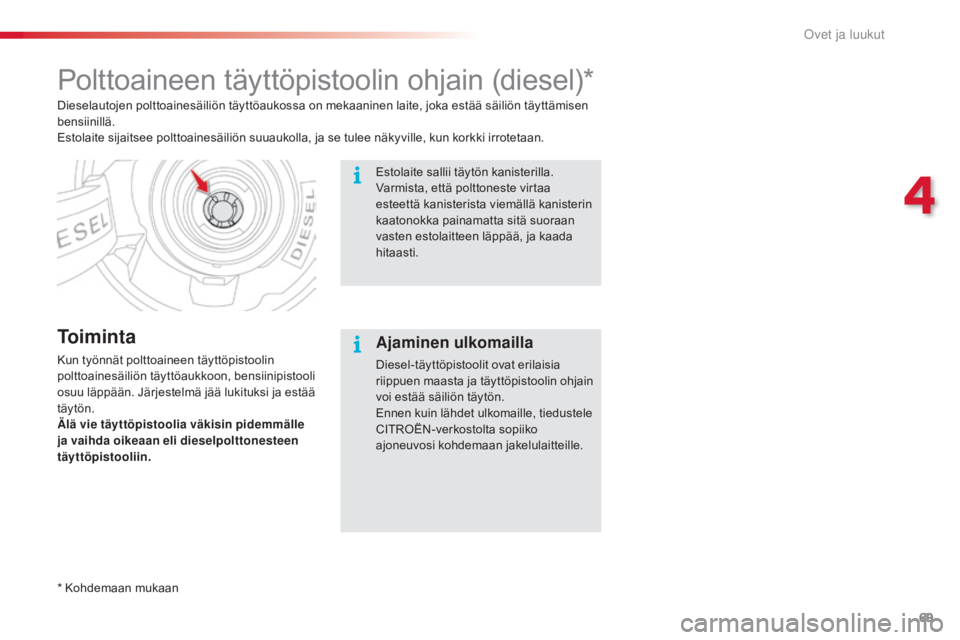 CITROEN C3 PICASSO 2015 Omistajan Käsikirjat (in Finnish) 69
C3Picasso_fi_Chap04_ouverture_ed01-2014
Polttoaineen täyttöpistoolin ohjain (diesel)*
To i m i n t a
Kun työnnät polttoaineen täyttöpistoolin
polttoainesäiliön täyttöaukkoon, bensiinipis CITROEN C3 PICASSO 2015 Omistajan Käsikirjat (in Finnish) 69
C3Picasso_fi_Chap04_ouverture_ed01-2014
Polttoaineen täyttöpistoolin ohjain (diesel)*
To i m i n t a
Kun työnnät polttoaineen täyttöpistoolin
polttoainesäiliön täyttöaukkoon, bensiinipis