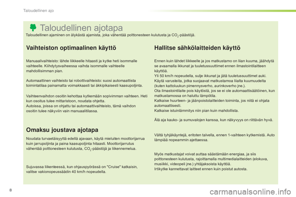 CITROEN C3 PICASSO 2015 Omistajan Käsikirjat (in Finnish) 8
C3Picasso_fi_Chap00c_eco-conduite_ed01-2014
Taloudellinen ajotapa
Vaihteiston optimaalinen käyttö
Manuaalivaihteisto: lähde liikkeelle hitaasti ja kytke heti isommalle
vaihteelle. Kiihdytysvaihe CITROEN C3 PICASSO 2015 Omistajan Käsikirjat (in Finnish) 8
C3Picasso_fi_Chap00c_eco-conduite_ed01-2014
Taloudellinen ajotapa
Vaihteiston optimaalinen käyttö
Manuaalivaihteisto: lähde liikkeelle hitaasti ja kytke heti isommalle
vaihteelle. Kiihdytysvaihe