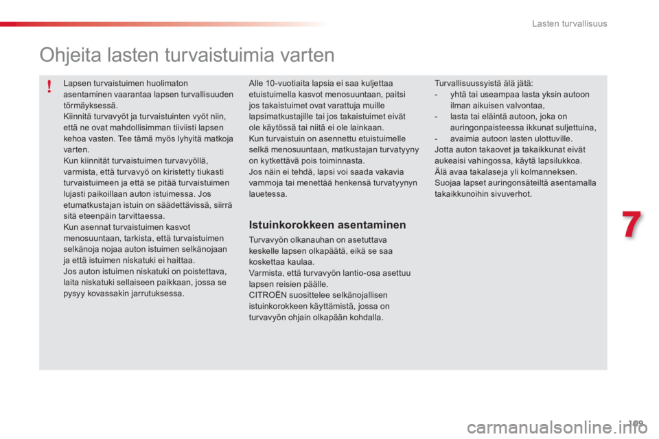CITROEN C3 PICASSO 2014 Omistajan Käsikirjat (in Finnish) 7
Lasten turvallisuus
109
Lapsen tur vaistuimen huolimaton asentaminen vaarantaa lapsen tur vallisuudentörmäyksessä.
Kiinnitä turvavyöt ja turvaistuinten vyöt niin, että ne ovat mahdollisimm CITROEN C3 PICASSO 2014 Omistajan Käsikirjat (in Finnish) 7
Lasten turvallisuus
109
Lapsen tur vaistuimen huolimaton asentaminen vaarantaa lapsen tur vallisuudentörmäyksessä.
Kiinnitä turvavyöt ja turvaistuinten vyöt niin, että ne ovat mahdollisimm