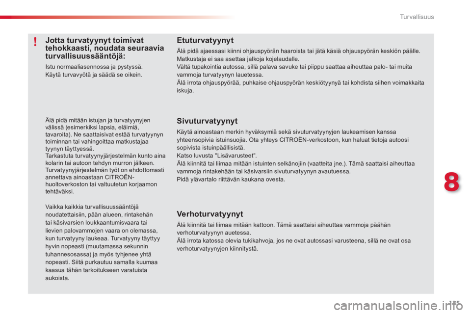 CITROEN C3 PICASSO 2014  Omistajan Käsikirjat (in Finnish) 8
Tu r v a l l i s u u s
125
Etuturvatyynyt 
 Älä pidä ajaessasi kiinni ohjauspyörän haaroista tai jätä käsiä ohjauspyörän keskiön päälle. Matkustaja ei saa asettaa jalkoja kojelaudalle.