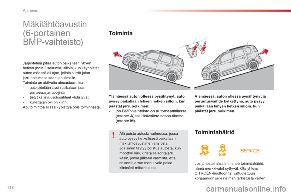 CITROEN C3 PICASSO 2014  Omistajan Käsikirjat (in Finnish) Ajaminen
132
   
 
 
 
 
Mäkilähtöavustin 
(6 -por tainen 
BMP-vaihteisto) 
Järjestelmä pitää auton paikallaan lyhyenhetken (noin 2 sekuntia) silloin, kun käynnistät auton mäessä eli ajan, 