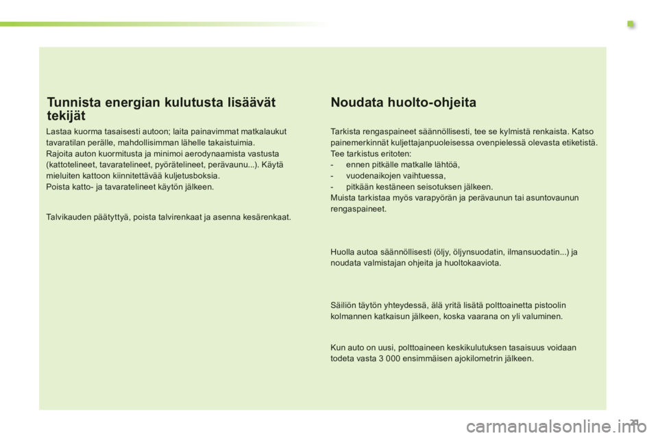 CITROEN C3 PICASSO 2014 Omistajan Käsikirjat (in Finnish) .
21
Tu n n i s t a e n e rgian kulutusta lisäävät
tekijät
Lastaa kuorma tasaisesti autoon; laita painavimmat matkalaukut tavaratilan perälle, mahdollisimman lähelle takaistuimia. Rajoita CITROEN C3 PICASSO 2014 Omistajan Käsikirjat (in Finnish) .
21
Tu n n i s t a e n e rgian kulutusta lisäävät
tekijät
Lastaa kuorma tasaisesti autoon; laita painavimmat matkalaukut tavaratilan perälle, mahdollisimman lähelle takaistuimia. Rajoita