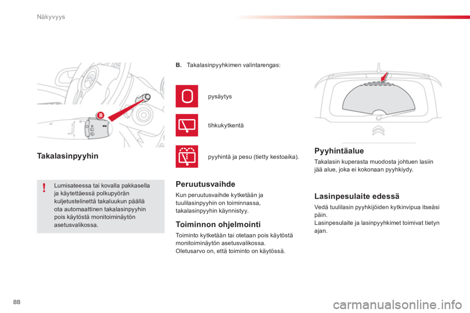 CITROEN C3 PICASSO 2014  Omistajan Käsikirjat (in Finnish) Näkyvyys
88
   
 
 
 
 
 
 
Lasinpesulaite edessä 
 
Vedä tuulilasin pyyhkijöiden kytkinvipua itseäsi 
päin.
Lasinpesulaite ja lasinpyyhkimet toimivat tietyn 
ajan.  
  B
.   Takalasinpyyhkimen 