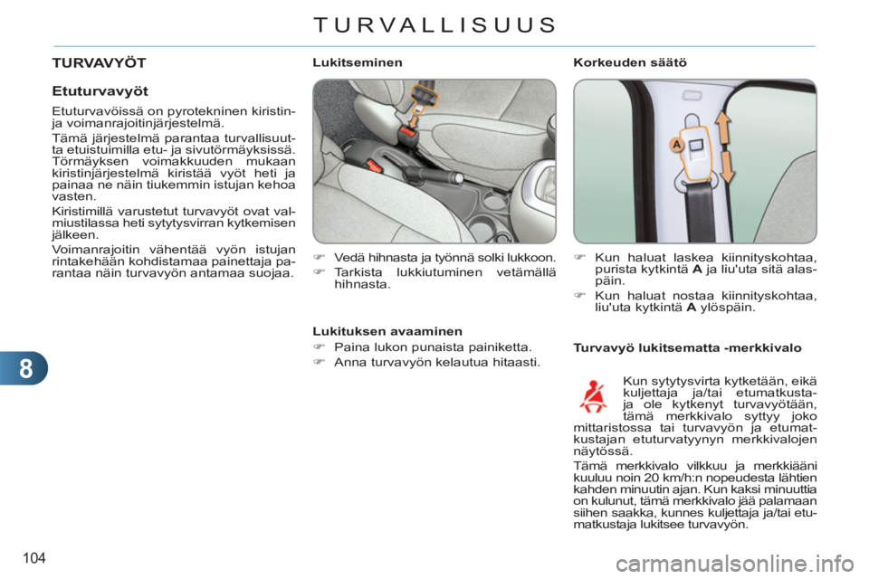 CITROEN C3 PICASSO 2012  Omistajan Käsikirjat (in Finnish) 8
104
TURVALLISUUS
   
Korkeuden säätö 
   
Turvavyö lukitsematta -merkkivalo     
 
 
 
 
 
 
 
 
 
Lukitseminen 
   
 
�) 
  Vedä hihnasta ja työnnä solki lukkoon. 
   
�) 
 Tarkista lukkiutu