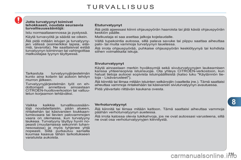 CITROEN C3 PICASSO 2012 Omistajan Käsikirjat (in Finnish) 8
TURVALLISUUS
Jotta turvatyynyt toimivat
tehokkaasti, noudata seuraavia
turvallisuussääntöjä:
Istu normaaliasennossa ja pystyssä.
Käytä turvavyötä ja sä CITROEN C3 PICASSO 2012 Omistajan Käsikirjat (in Finnish) 8
TURVALLISUUS
Jotta turvatyynyt toimivat
tehokkaasti, noudata seuraavia
turvallisuussääntöjä:
Istu normaaliasennossa ja pystyssä.
Käytä turvavyötä ja sä
