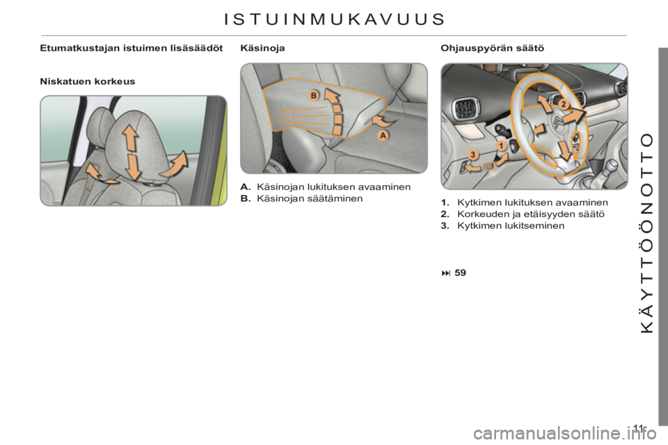 CITROEN C3 PICASSO 2012  Omistajan Käsikirjat (in Finnish) 11
KÄYTTÖÖNOTT
O
   
Ohjauspyörän säätö 
   
 
1. 
  Kytkimen lukituksen avaaminen 
   
2. 
  Korkeuden ja etäisyyden säätö 
   
3. 
 Kytkimen lukitseminen      
Etumatkustajan istuimen li