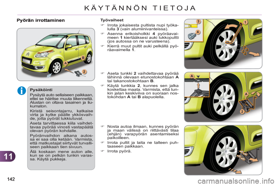 CITROEN C3 PICASSO 2012  Omistajan Käsikirjat (in Finnish) 11
KÄYTÄNNÖN TIETOJA
   
Pysäköinti 
  Pysäytä auto sellaiseen paikkaan, 
ettei se häiritse muuta liikennettä. 
Alustan on oltava tasainen ja liu-
kumaton. 
  Kiristä seisontajarru, katkaise