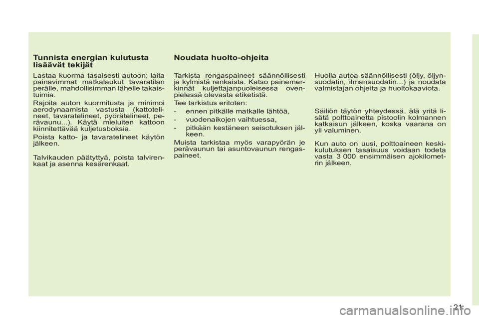 CITROEN C3 PICASSO 2012 Omistajan Käsikirjat (in Finnish) 21
Tunnista energian kulutustalisäävät tekijät
Lastaa kuorma tasaisesti autoon; laita
painavimmat matkalaukut tavaratilan
perälle, mahdollisimman lähelle takais-
tuimia.
Rajoita auton k CITROEN C3 PICASSO 2012 Omistajan Käsikirjat (in Finnish) 21
Tunnista energian kulutustalisäävät tekijät
Lastaa kuorma tasaisesti autoon; laita
painavimmat matkalaukut tavaratilan
perälle, mahdollisimman lähelle takais-
tuimia.
Rajoita auton k