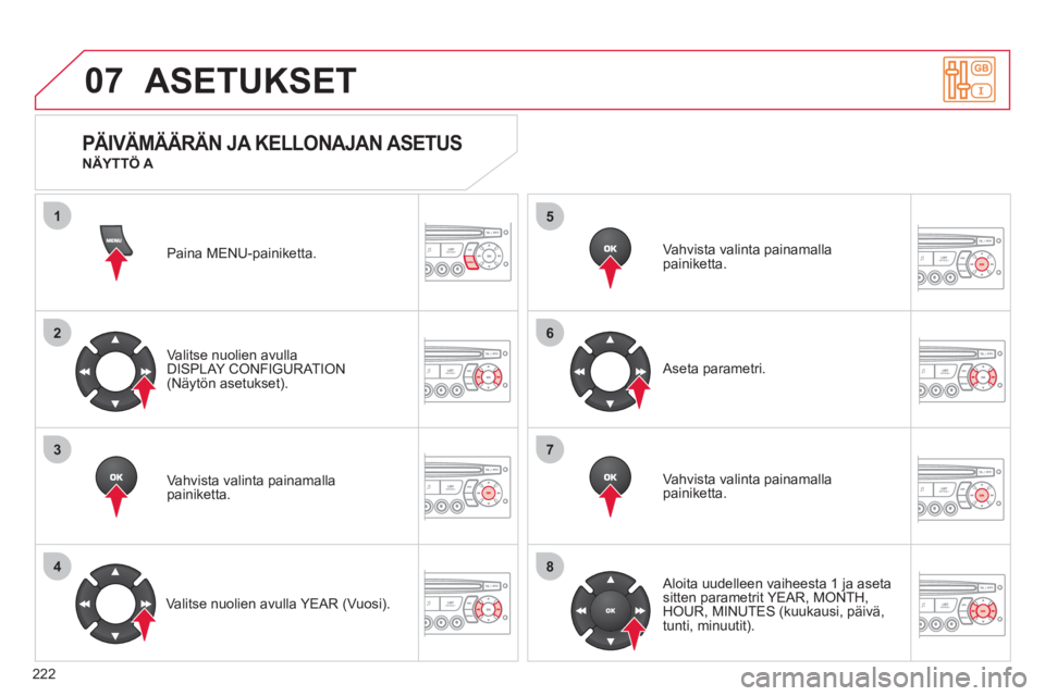 CITROEN C3 PICASSO 2012  Omistajan Käsikirjat (in Finnish) 222
07
1
2
3
4
5
6
7
8
MENU
OK
OK
OK
OK
ASETUKSET 
Paina MENU-painiketta.
V
alitse nuolien avulla 
DISPLAY CONFIGURATION(Näytön asetukset).  
Vahvista valinta painamalla 
pa
iniketta.  
   
Valitse 