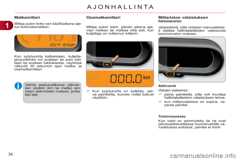 CITROEN C3 PICASSO 2012  Omistajan Käsikirjat (in Finnish) 1
34
AJONHALLINTA
Matkamittari 
  Mittaa auton koko sen käyttöaikana aje-
tun kokonaismatkan. 
Mittariston valaistuksen 
himmennin
  Järjestelmä, jolla voidaan manuaalises-
ti säätää hallintal