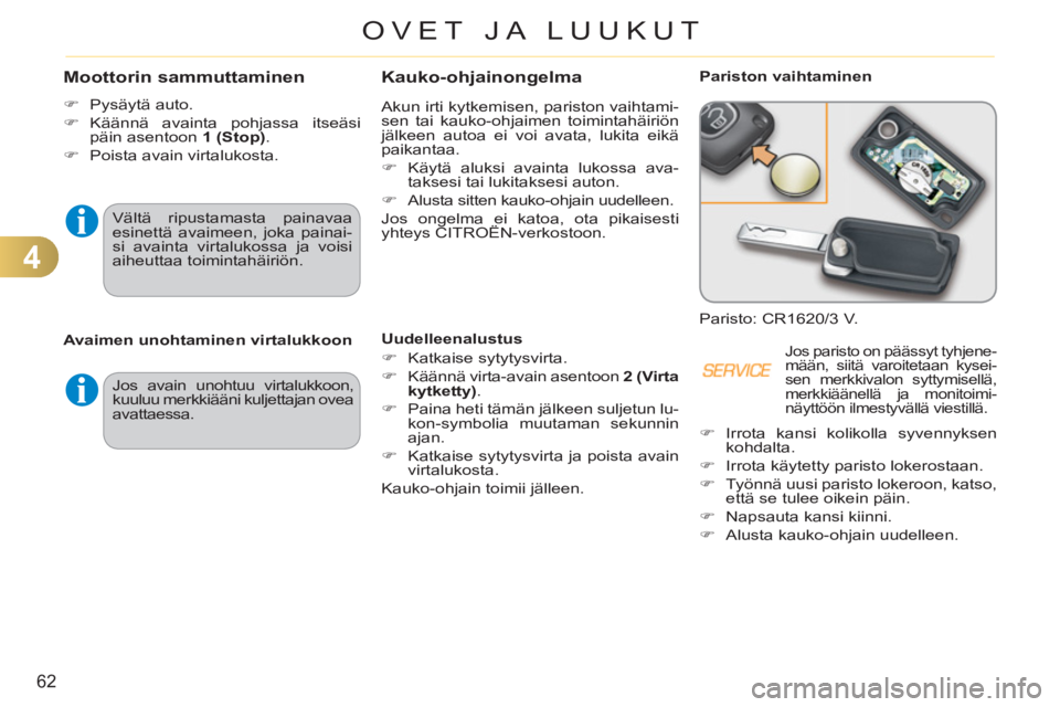 CITROEN C3 PICASSO 2012  Omistajan Käsikirjat (in Finnish) 4
62
OVET JA LUUKUT
Kauko-ohjainongelma 
  Akun irti kytkemisen, pariston vaihtami-
sen tai kauko-ohjaimen toimintahäiriön 
jälkeen autoa ei voi avata, lukita eikä 
paikantaa. 
   
 
�) 
  Käytä
