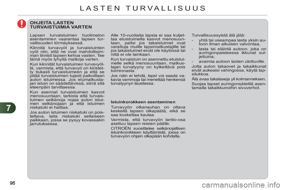 CITROEN C3 PICASSO 2012 Omistajan Käsikirjat (in Finnish) 7
LASTEN TURVALLISUUS
OHJEITA LASTEN TURVAISTUIMIA VARTEN
Istuinkorokkeen asentaminen
Turvavyön olkanauhan on oltava
keskellä lapsen olkapäätä, eikä se
saa koskettaa kaulaa.
CITROEN C3 PICASSO 2012 Omistajan Käsikirjat (in Finnish) 7
LASTEN TURVALLISUUS
OHJEITA LASTEN TURVAISTUIMIA VARTEN
Istuinkorokkeen asentaminen
Turvavyön olkanauhan on oltava
keskellä lapsen olkapäätä, eikä se
saa koskettaa kaulaa.