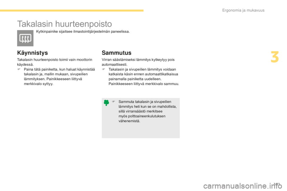 CITROEN C4 2017 Omistajan Käsikirjat (in Finnish) 101
C4-2_fi_Chap03_ergonomie-et-confort_ed02-2015
Takalasin huurteenpoisto
Kytkinpainike sijaitsee ilmastointijärjestelmän paneelissa.
Käynnistys
Takalasin huurteenpoisto toimii vain moottorin
kä CITROEN C4 2017 Omistajan Käsikirjat (in Finnish) 101
C4-2_fi_Chap03_ergonomie-et-confort_ed02-2015
Takalasin huurteenpoisto
Kytkinpainike sijaitsee ilmastointijärjestelmän paneelissa.
Käynnistys
Takalasin huurteenpoisto toimii vain moottorin
kä