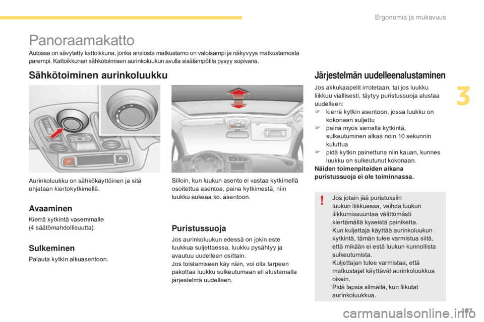 CITROEN C4 2017 Omistajan Käsikirjat (in Finnish) 107
C4-2_fi_Chap03_ergonomie-et-confort_ed02-2015
Panoraamakatto
Sähkötoiminen aurinkoluukku
Avaaminen
Kierrä kytkintä vasemmalle
(4 säätömahdollisuutta).
Sulkeminen
Palauta kytkin alkuasentoo CITROEN C4 2017 Omistajan Käsikirjat (in Finnish) 107
C4-2_fi_Chap03_ergonomie-et-confort_ed02-2015
Panoraamakatto
Sähkötoiminen aurinkoluukku
Avaaminen
Kierrä kytkintä vasemmalle
(4 säätömahdollisuutta).
Sulkeminen
Palauta kytkin alkuasentoo