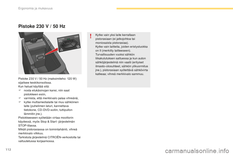 CITROEN C4 2017 Omistajan Käsikirjat (in Finnish) 112
C4-2_fi_Chap03_ergonomie-et-confort_ed02-2015
Pistoke 230 V / 50 Hz
Kytke vain yksi laite kerrallaan
pistorasiaan (ei jatkojohtoa tai
moniosaista pistorasiaa).
Kytke vain laitteita, joiden erist CITROEN C4 2017 Omistajan Käsikirjat (in Finnish) 112
C4-2_fi_Chap03_ergonomie-et-confort_ed02-2015
Pistoke 230 V / 50 Hz
Kytke vain yksi laite kerrallaan
pistorasiaan (ei jatkojohtoa tai
moniosaista pistorasiaa).
Kytke vain laitteita, joiden erist