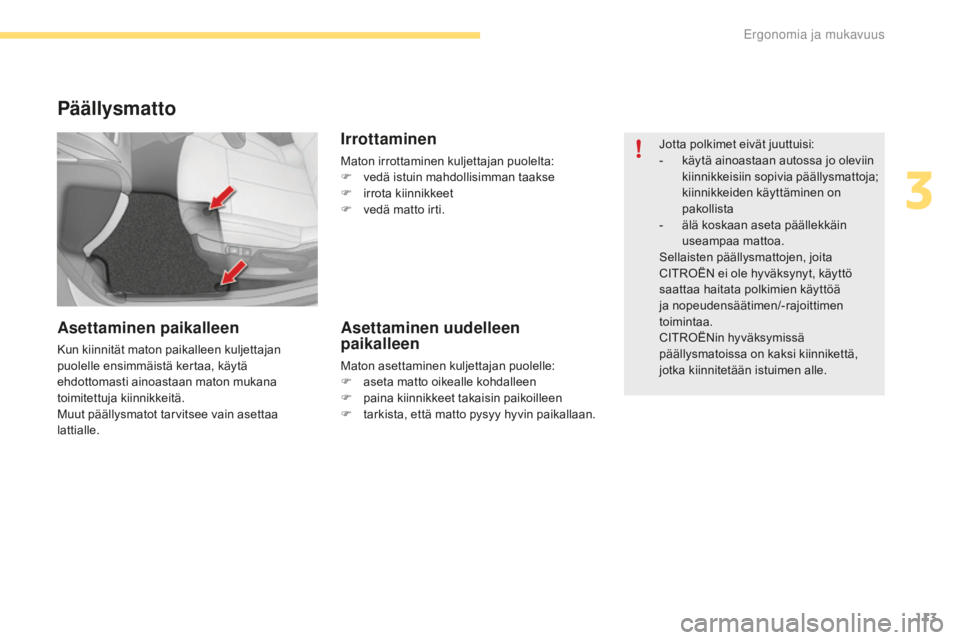 CITROEN C4 2017 Omistajan Käsikirjat (in Finnish) 113
C4-2_fi_Chap03_ergonomie-et-confort_ed02-2015
Päällysmatto
Asettaminen paikalleen
Kun kiinnität maton paikalleen kuljettajan
puolelle ensimmäistä kertaa, käytä
ehdottomasti ainoastaan mat CITROEN C4 2017 Omistajan Käsikirjat (in Finnish) 113
C4-2_fi_Chap03_ergonomie-et-confort_ed02-2015
Päällysmatto
Asettaminen paikalleen
Kun kiinnität maton paikalleen kuljettajan
puolelle ensimmäistä kertaa, käytä
ehdottomasti ainoastaan mat
