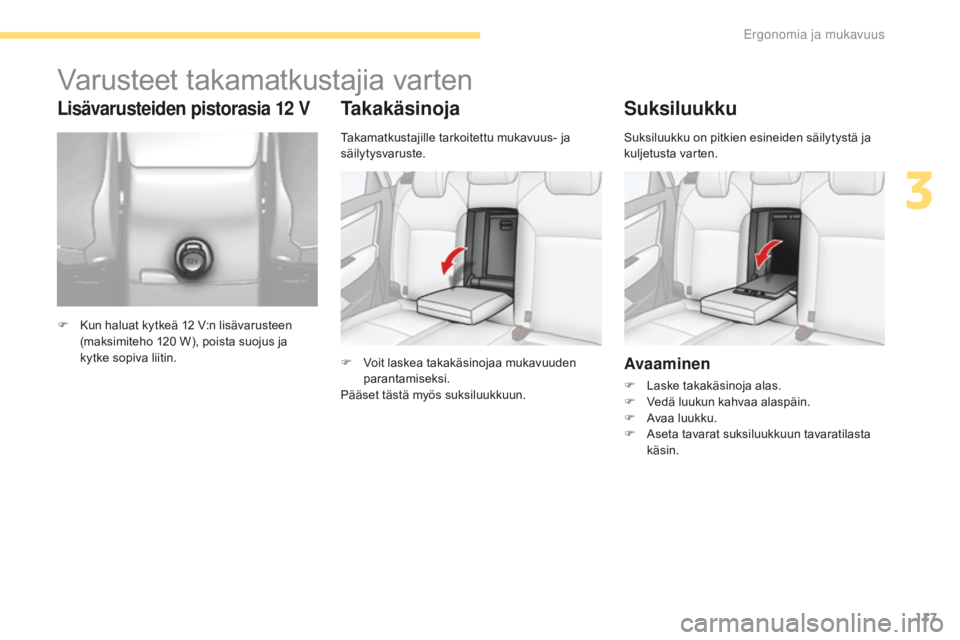 CITROEN C4 2017 Omistajan Käsikirjat (in Finnish) 117
C4-2_fi_Chap03_ergonomie-et-confort_ed02-2015
Takakäsinoja
F Voit laskea takakäsinojaa mukavuuden
parantamiseksi.
Pääset tästä myös suksiluukkuun.
Suksiluukku
Avaaminen
F Laske takakäsino CITROEN C4 2017 Omistajan Käsikirjat (in Finnish) 117
C4-2_fi_Chap03_ergonomie-et-confort_ed02-2015
Takakäsinoja
F Voit laskea takakäsinojaa mukavuuden
parantamiseksi.
Pääset tästä myös suksiluukkuun.
Suksiluukku
Avaaminen
F Laske takakäsino