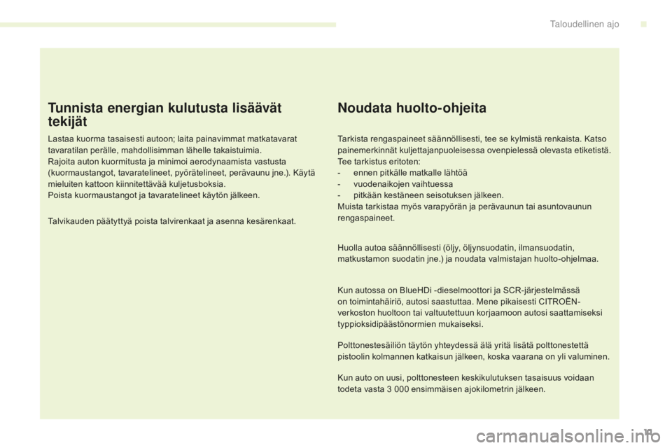 CITROEN C4 2017 Omistajan Käsikirjat (in Finnish) 11
C4-2_fi_Chap00c_eco-conduite_ed02-2015
Tunnista energian kulutusta lisäävät
tekijät
Lastaa kuorma tasaisesti autoon; laita painavimmat matkatavarat
tavaratilan perälle, mahdollisimman lähel CITROEN C4 2017 Omistajan Käsikirjat (in Finnish) 11
C4-2_fi_Chap00c_eco-conduite_ed02-2015
Tunnista energian kulutusta lisäävät
tekijät
Lastaa kuorma tasaisesti autoon; laita painavimmat matkatavarat
tavaratilan perälle, mahdollisimman lähel