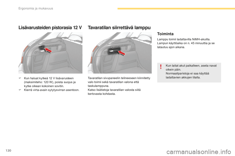 CITROEN C4 2017  Omistajan Käsikirjat (in Finnish) 120
C4-2_fi_Chap03_ergonomie-et-confort_ed02-2015
F Kun haluat kytkeä 12 V lisävarusteen 
(maksimiteho: 120 W ), poista suojus ja 
kytke oikean kokoinen sovitin.
F
 Ki

errä virta-avain sytytysvirr