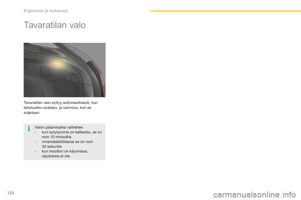 CITROEN C4 2017  Omistajan Käsikirjat (in Finnish) 122
C4-2_fi_Chap03_ergonomie-et-confort_ed02-2015
Tavaratilan valo syttyy automaattisesti, kun 
takaluukku avataan, ja sammuu, kun se 
suljetaan.
Tavaratilan valo
Valon palamisaika vaihtelee:
- kun sy