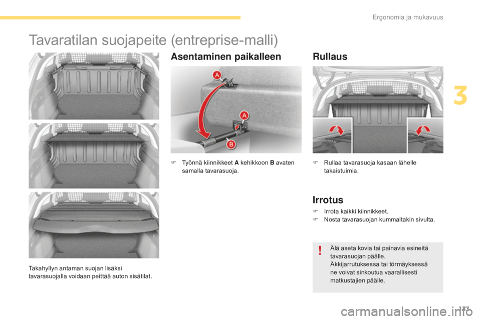 CITROEN C4 2017  Omistajan Käsikirjat (in Finnish) 123
C4-2_fi_Chap03_ergonomie-et-confort_ed02-2015
Tavaratilan suojapeite (entreprise-malli)
F Työnnä kiinnikkeet A  kehikkoon B avaten 
samalla tavarasuoja.
Rullaus
Irrotus
F Irrota kaikki kiinnikke