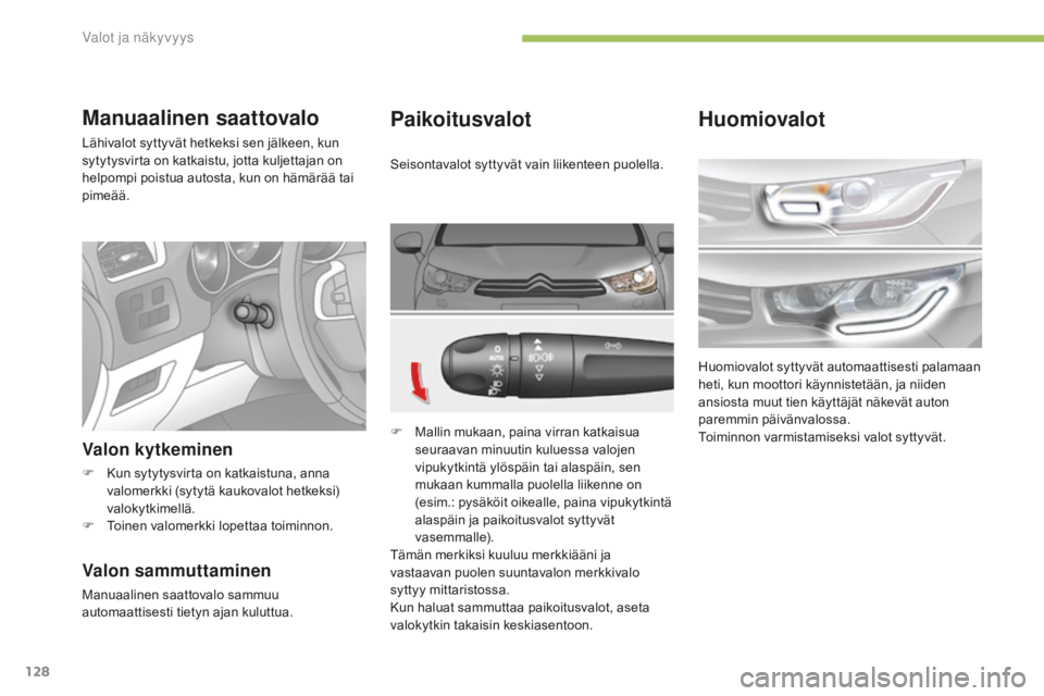 CITROEN C4 2017  Omistajan Käsikirjat (in Finnish) 128
C4-2_fi_Chap04_eclairage-et-visibilite_ed02-2015
Paikoitusvalot
F Mallin mukaan, paina virran katkaisua 
seuraavan minuutin kuluessa valojen 
vipukytkintä ylöspäin tai alaspäin, sen 
mukaan ku